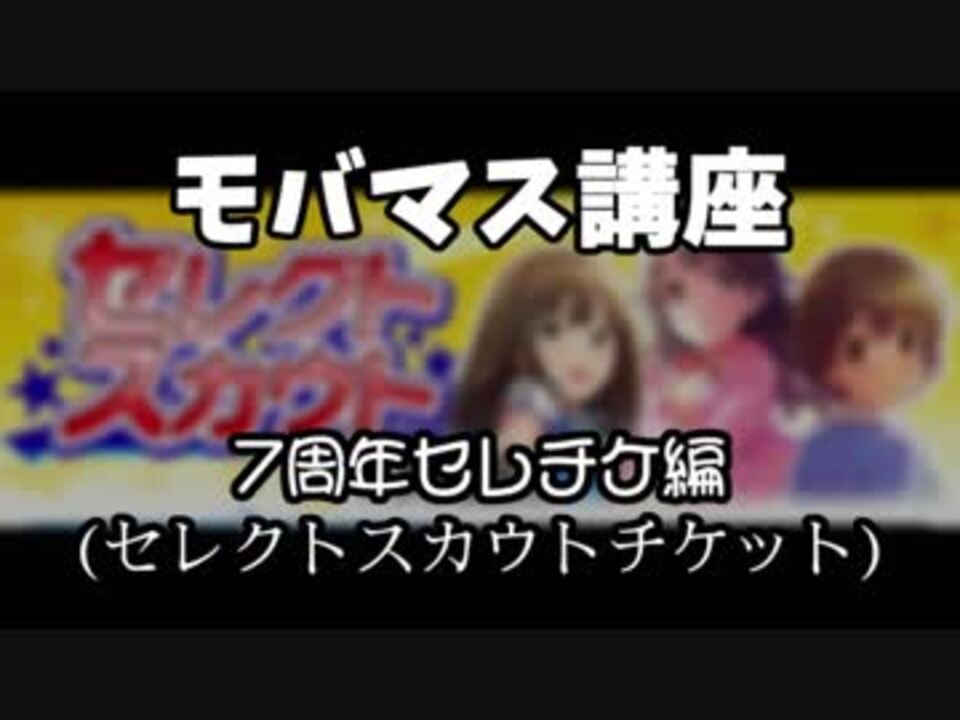 モバマス講座 7周年セレチケ セレクトスカウトチケット 編 ニコニコ動画