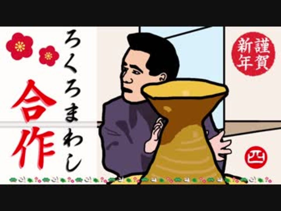 ろくろ回し合作 新春スペシャル ニコニコ動画