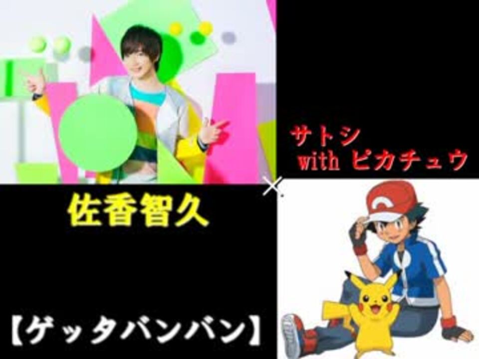 ゲッタバンバン 佐香智久 サトシwithピカチュウ ニコニコ動画