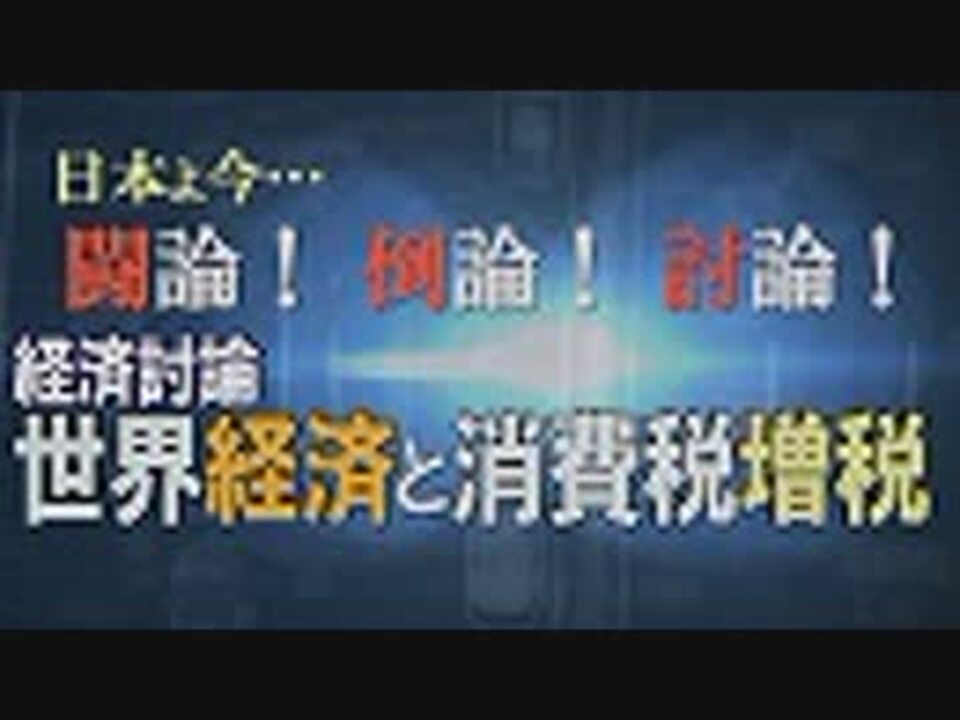 経済討論 世界経済と消費税増税 桜h31 2 23 ニコニコ動画