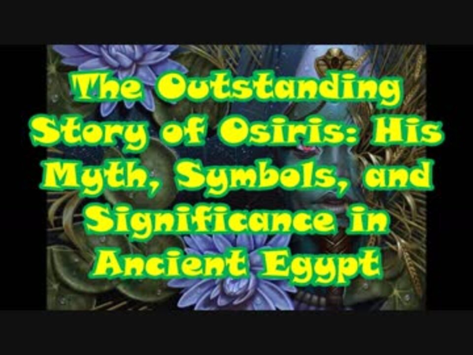 The Outstanding Story Of Osiris His Myth Symbols And Significance In