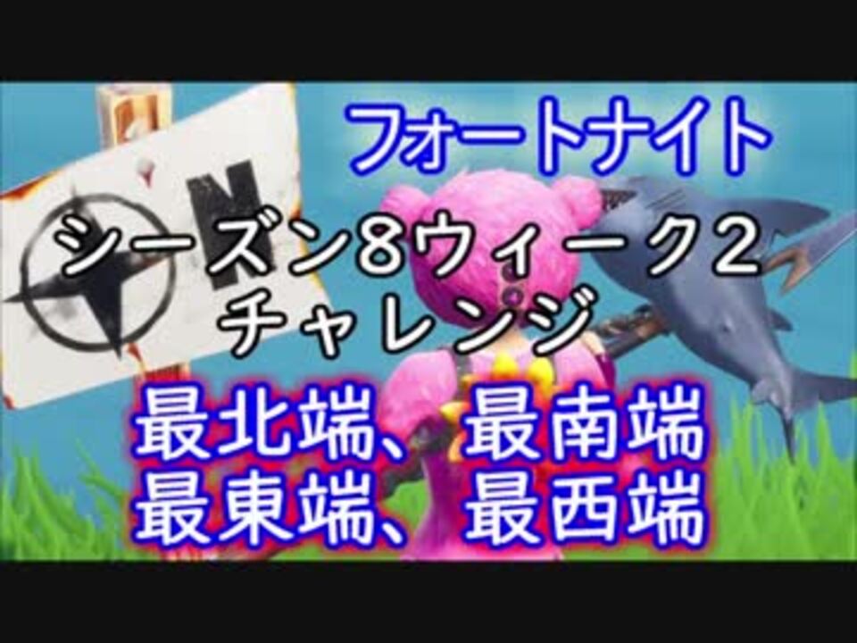 フォートナイト シーズン8ウィーク2チャレンジ 島の最北端 最南端 最東端 最西端を訪れる ニコニコ動画