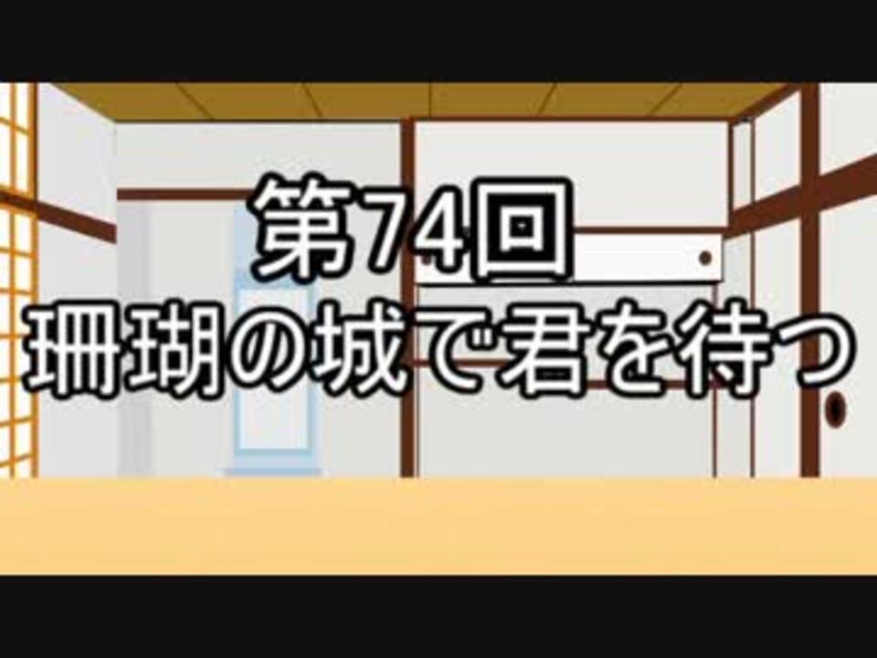 あきゅうと雑談 第74話 珊瑚の城で君を待つ ニコニコ動画