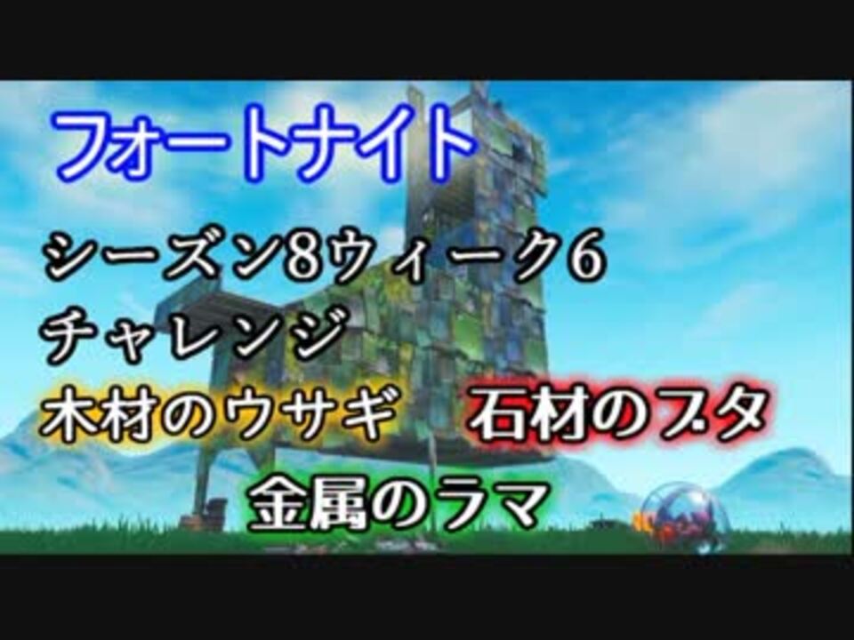 フォートナイト シーズン8ウィーク6チャレンジ 木材のウサギ 石材のブタ 金属のラマを訪れる ニコニコ動画