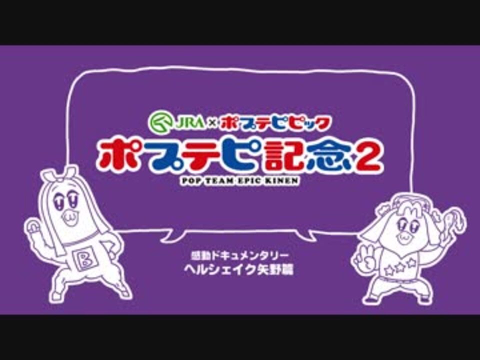 ポプテピ記念２ 感動ドキュメンタリー ヘルシェイク矢野篇 ニコニコ動画