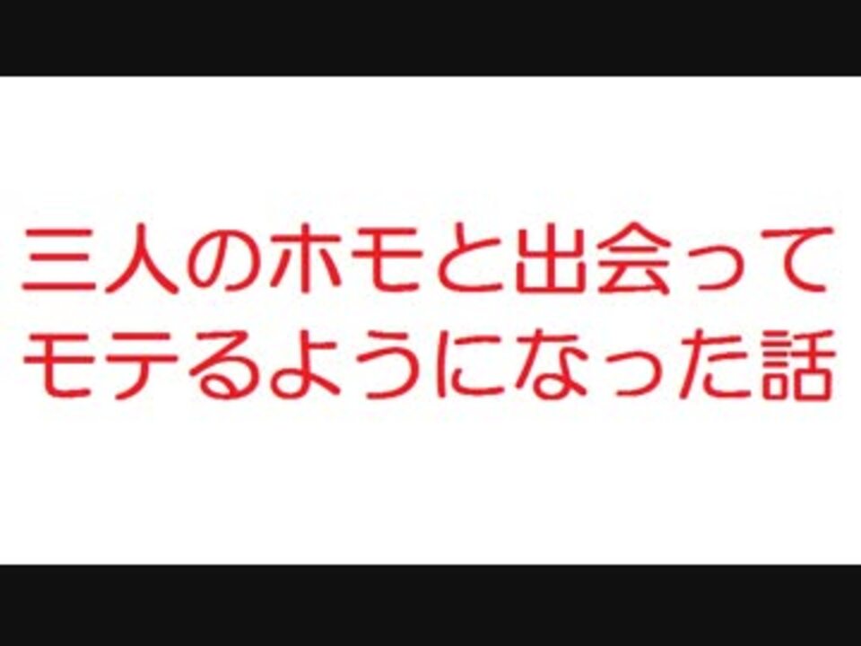 2ch 三人のホモと出会ってモテるようになった話 ニコニコ動画