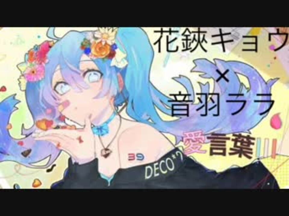 愛言葉 Deco 27 花鋏キョウ 音羽ララ ニコニコ動画