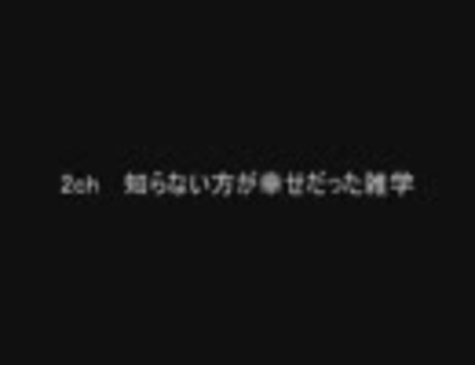 2ch 知らない方が幸せだった雑学 ニコニコ動画