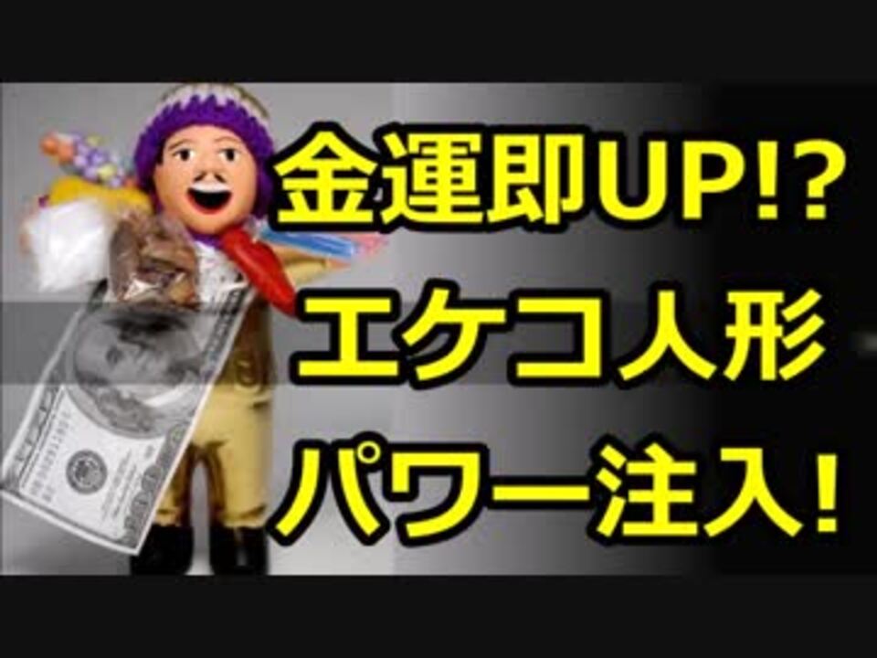 エケコ人形 は侮れない 即効で金運upできる ニコニコ動画