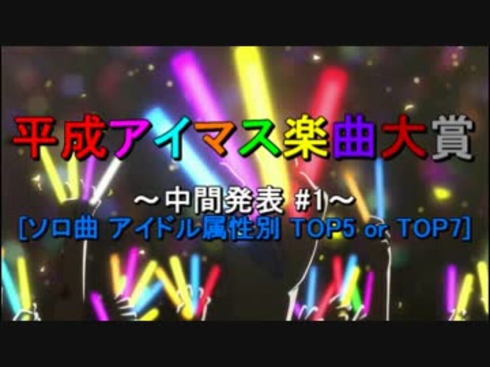 中間発表 1 平成アイマス楽曲大賞 ソロ曲 アイドル属性別 Top5 Or Top7 ニコニコ動画