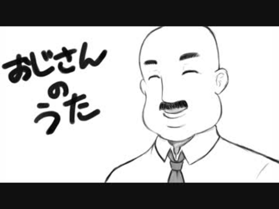 おじさんの歌 を1人で合唱さしてもらってる ニコニコ動画