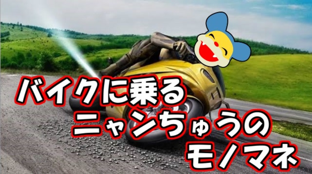 バイクに乗るニャンちゅうのモノマネします ニコニコ動画