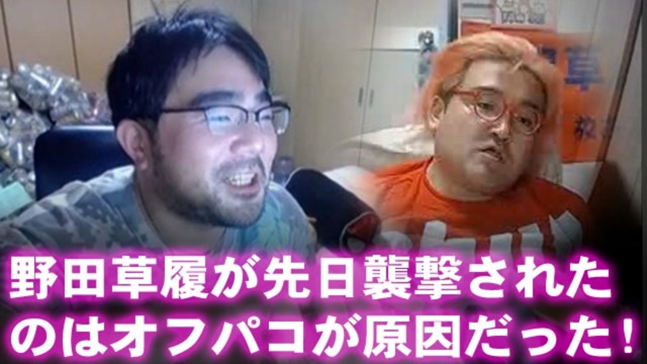 よっさん 野田草履が先日襲撃されたのはオフパコが原因だった ニコニコ動画
