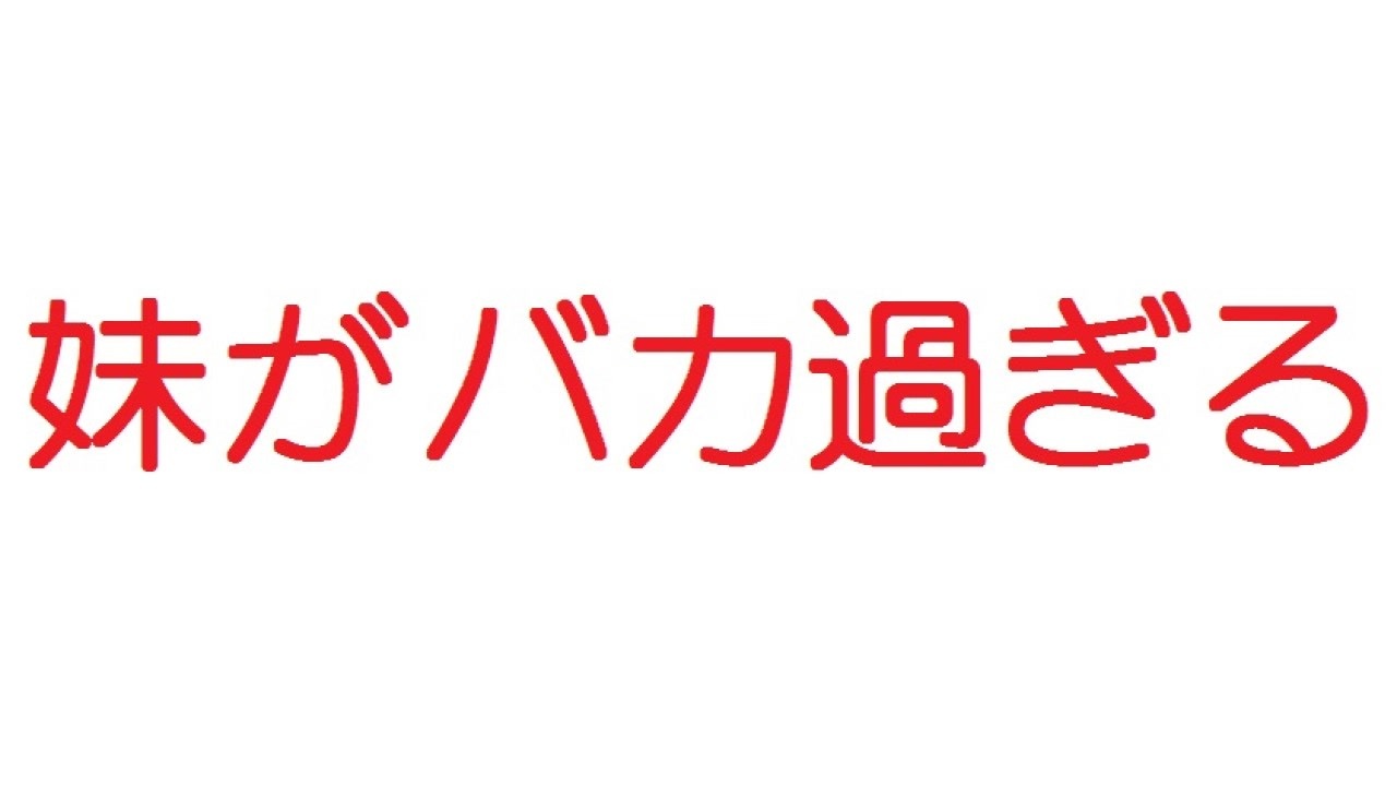 【2ch】妹がバカ過ぎる ニコニコ動画