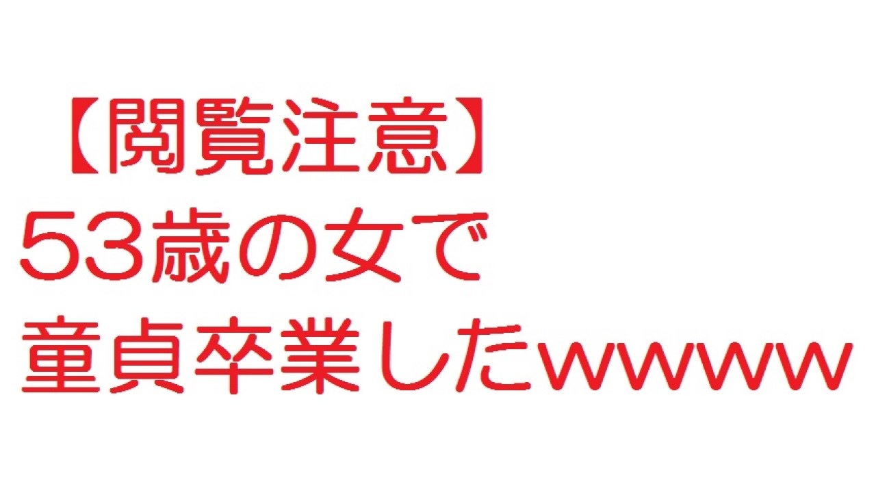 2ch 閲覧注意 53歳の女で童貞卒業したwwww ニコニコ動画