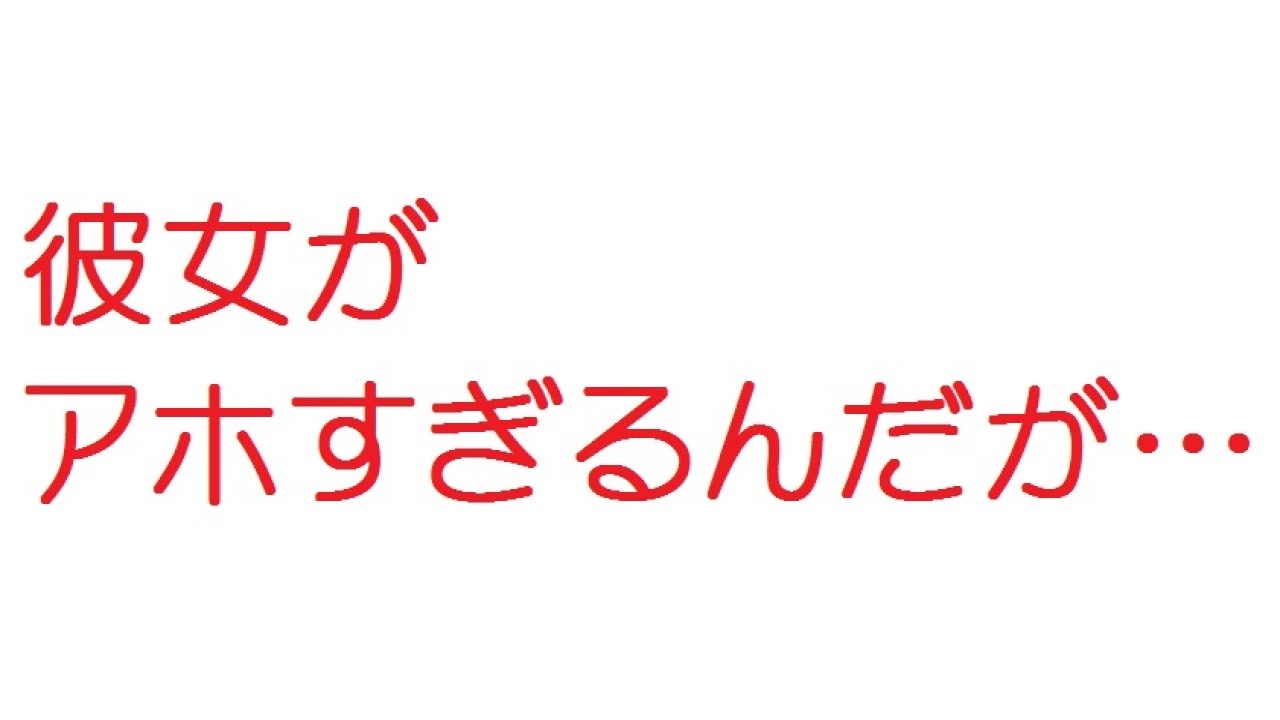 2ch 彼女がアホすぎるんだが ニコニコ動画