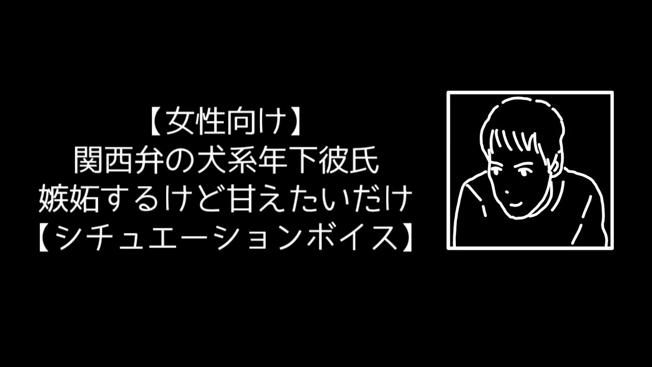 女性向け 関西弁の犬系年下彼氏 嫉妬するけど甘えたいだけ シチュエーションボイス ニコニコ動画