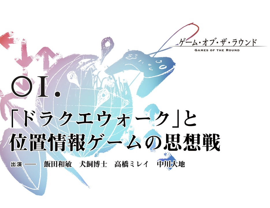 ゲーム オブ ザ ラウンド 第1回 ドラクエウォーク と位置情報ゲームの思想戦 出演 飯田和敏 犬飼博士 高橋ミレイ 中川大地 ゲーム 動画 ニコニコ動画
