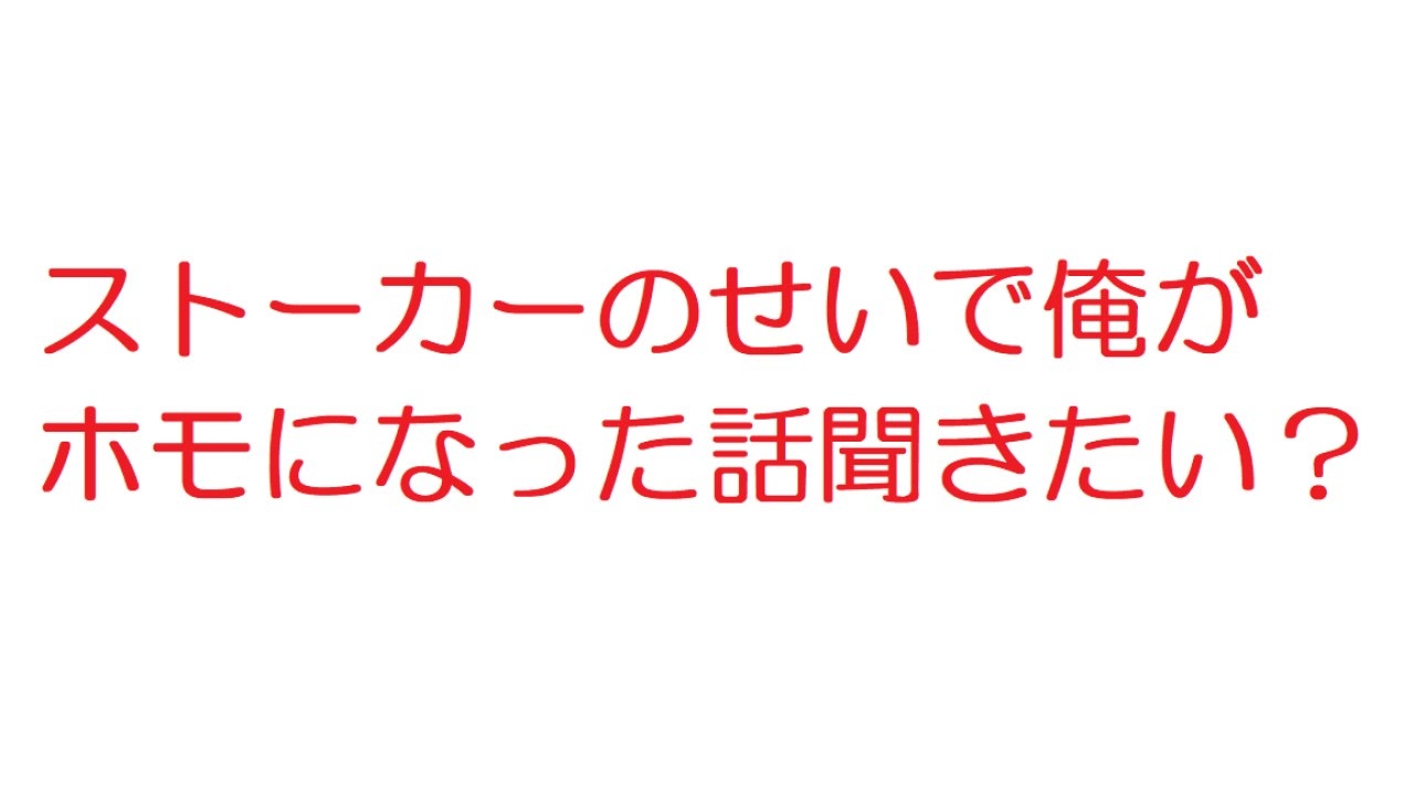 2ch ストーカーのせいで俺がホモになった話聞きたい ニコニコ動画