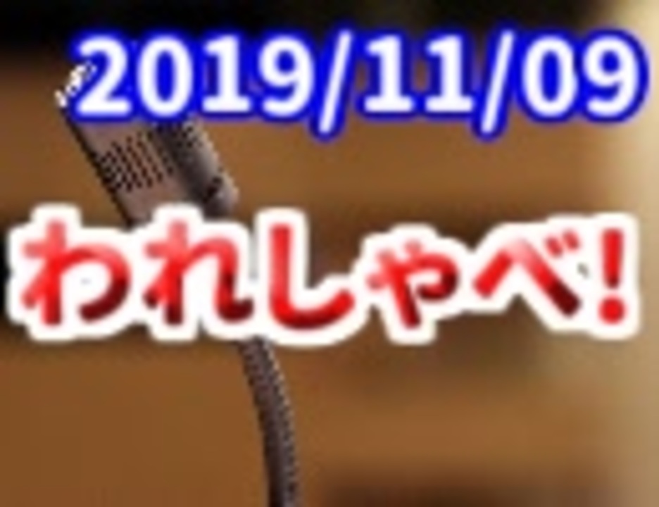 【生放送】われしゃべ！ 2019年11月9日【アーカイブ】 - ニコニコ動画