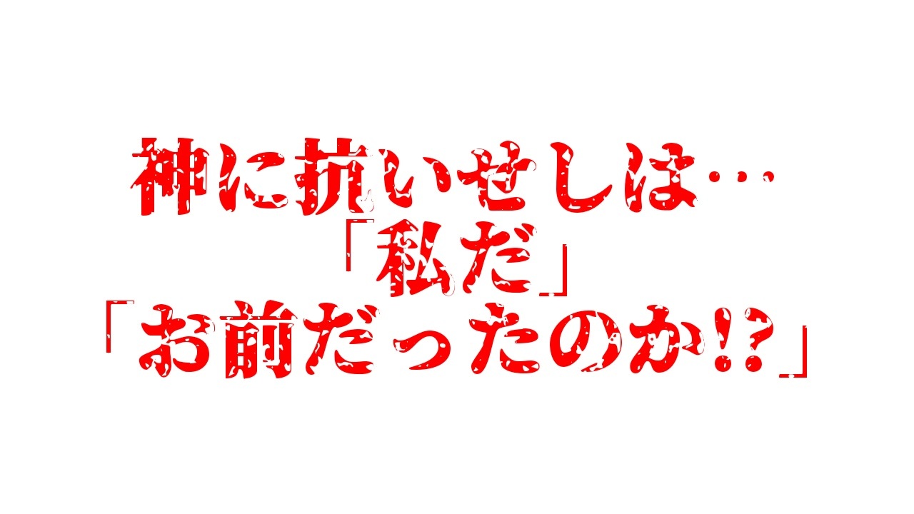 神注意 神に抗いせしは 私だ お前だったのか ニコニコ動画