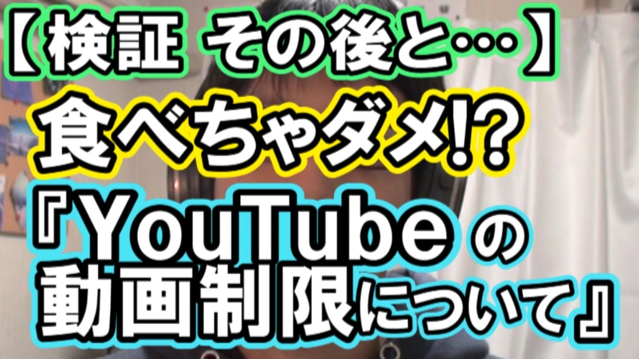 検証その後と 食べちゃダメ ユーチューブの動画制限について ニコニコ動画