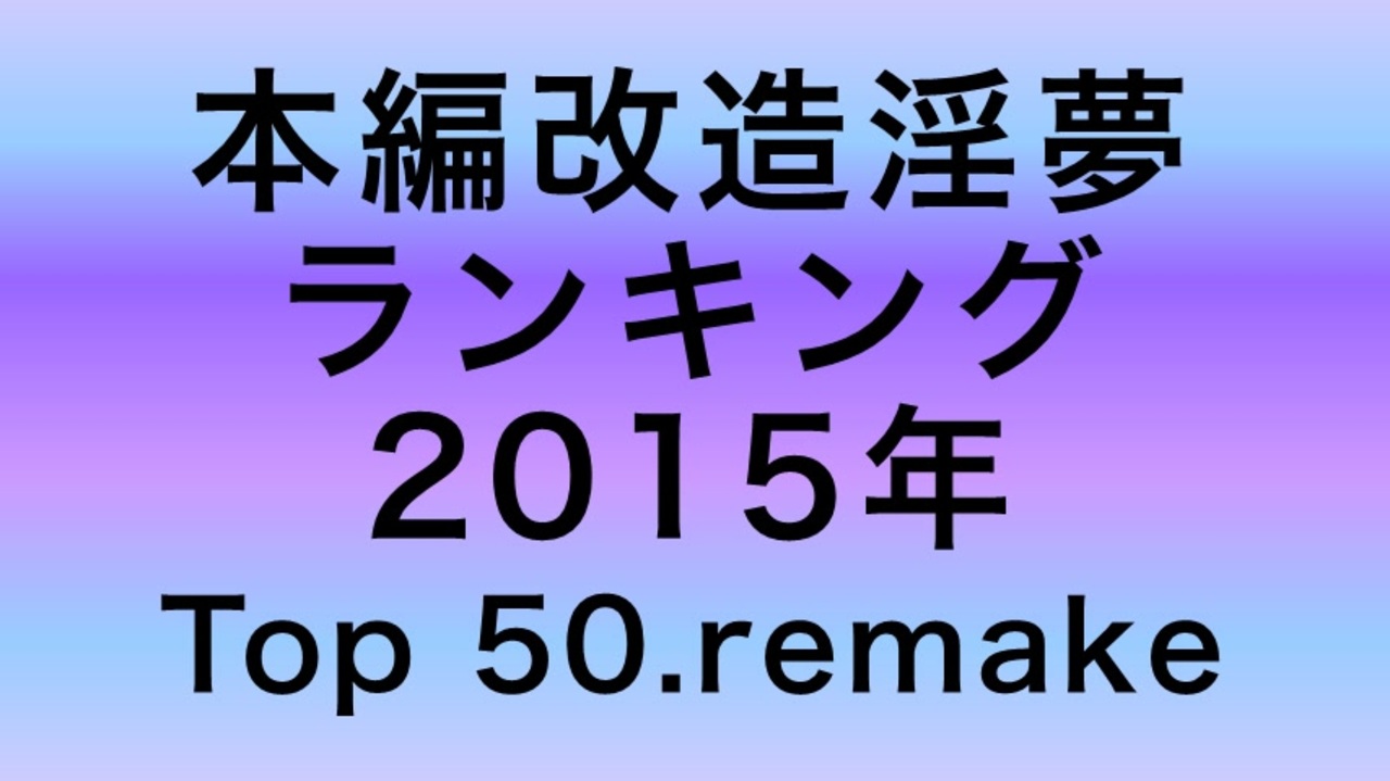 本編改造淫夢ランキング２０１５年top 50 Remake ニコニコ動画