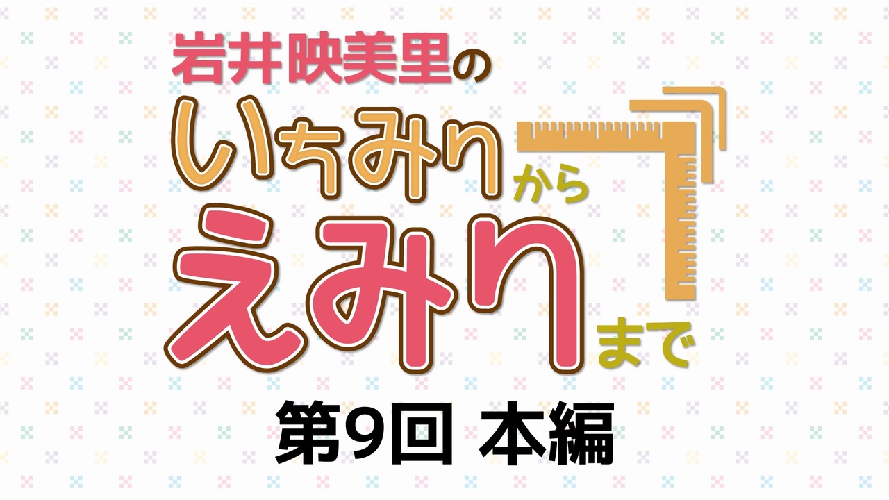 第9回 岩井映美里のいちみりからえみりまで 本編アーカイブ ゲスト