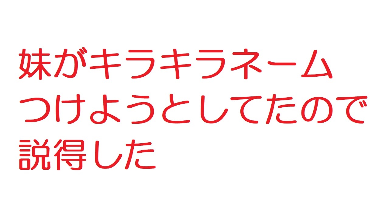 2ch 妹がキラキラネームつけようとしてたので説得した ニコニコ動画