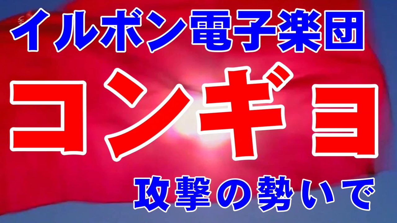 イルボン電子楽団 攻撃戦だ コンギョ 攻撃の勢いで まとめ動画 ニコニコ動画