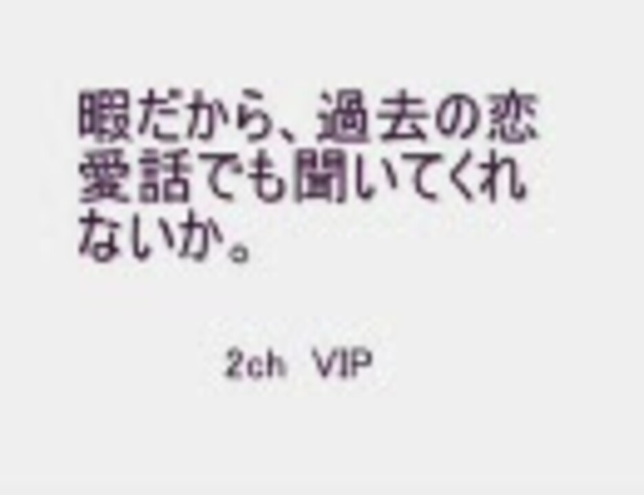 ２ch 暇だから 過去の恋愛話でも聞いてくれないか Vipスレ ニコニコ動画