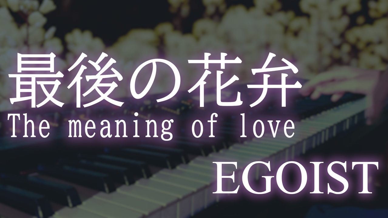 Egoist 最後の花弁 The Meaning Of Love Lyric Video Ver を弾いてみたんです ピアノ ニコニコ動画