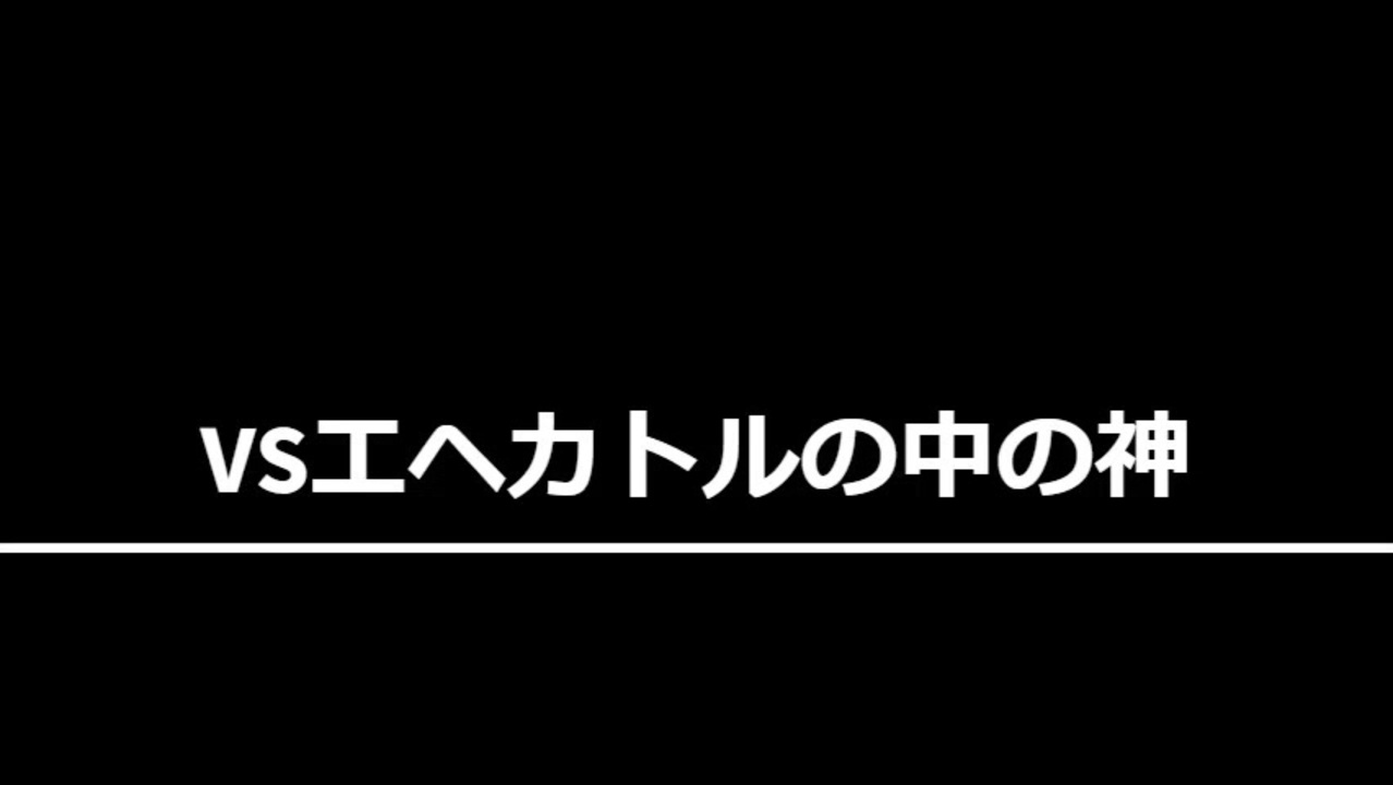 Vsエヘカトルの中の神 ニコニコ動画