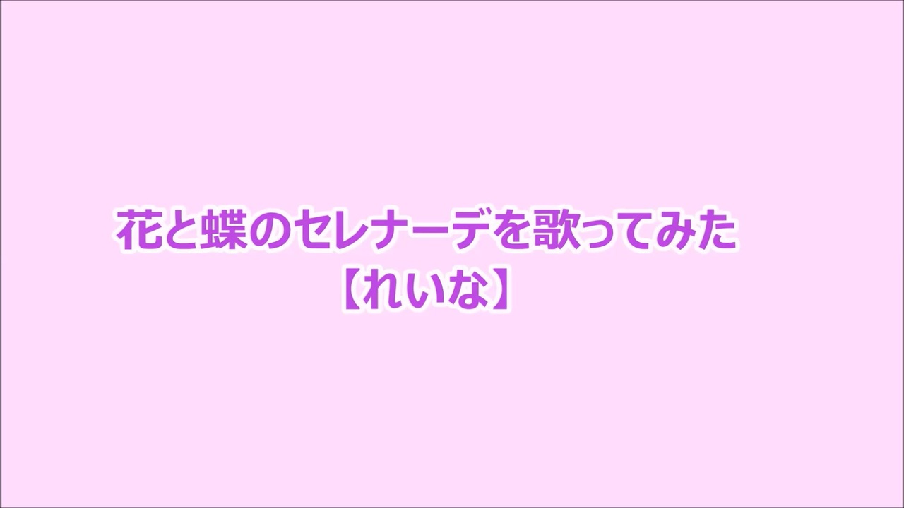 花と蝶のセレナーデを歌ってみた れいな ニコニコ動画