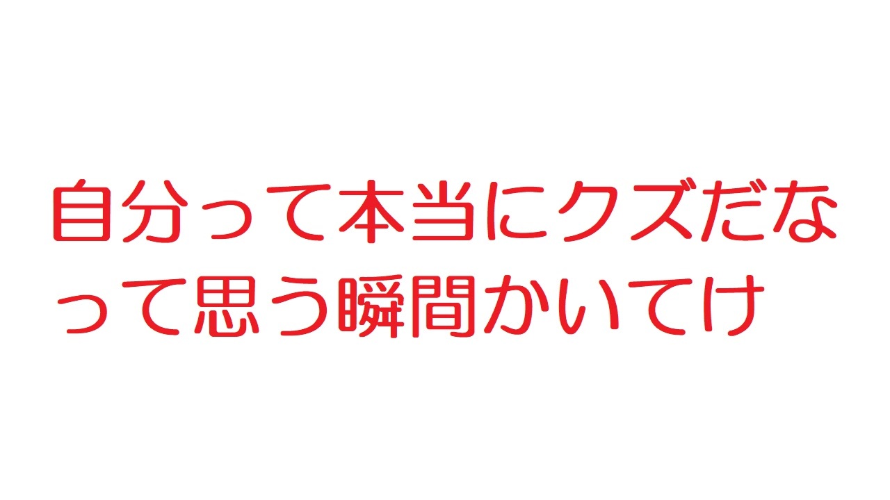 2ch 自分って本当にクズだなって思う瞬間かいてけ ニコニコ動画