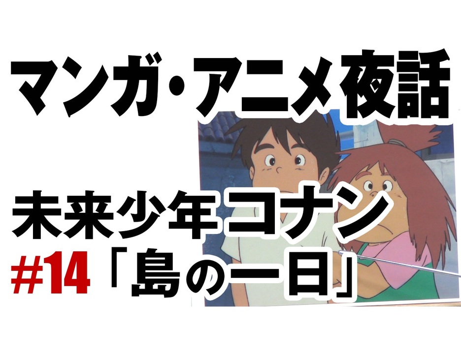 ジブリ特集４ マンガ アニメ夜話 コナン 14 島の一日 解説 講座 動画 ニコニコ動画