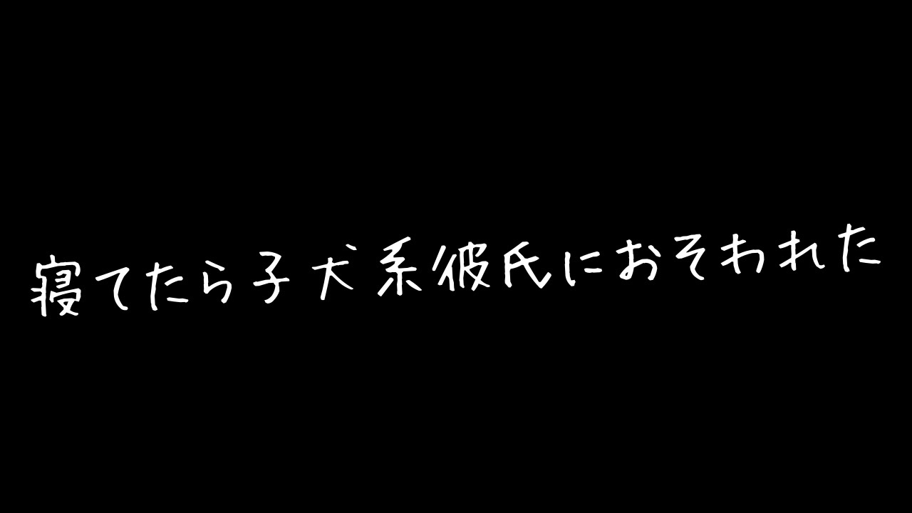 女性向け 寝てたら子犬系彼氏におそわれた 甘々 寝込み 彼氏ボイス 耳舐め Asmr バイノーラル録音 ニコニコ動画