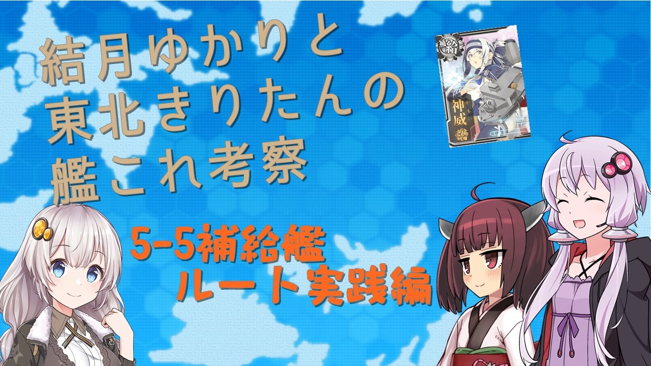 艦これ 結月ゆかりと東北きりたんと紲星あかりの5 5補給艦ルート実践編 Voiceroid解説 ニコニコ動画