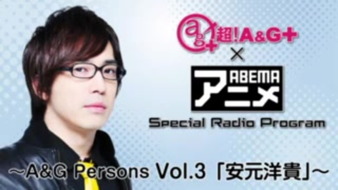 超 A G Abemaアニメ Special Radio Program A G Persons Vol 3 安元洋貴 年11月日 ニコニコ動画