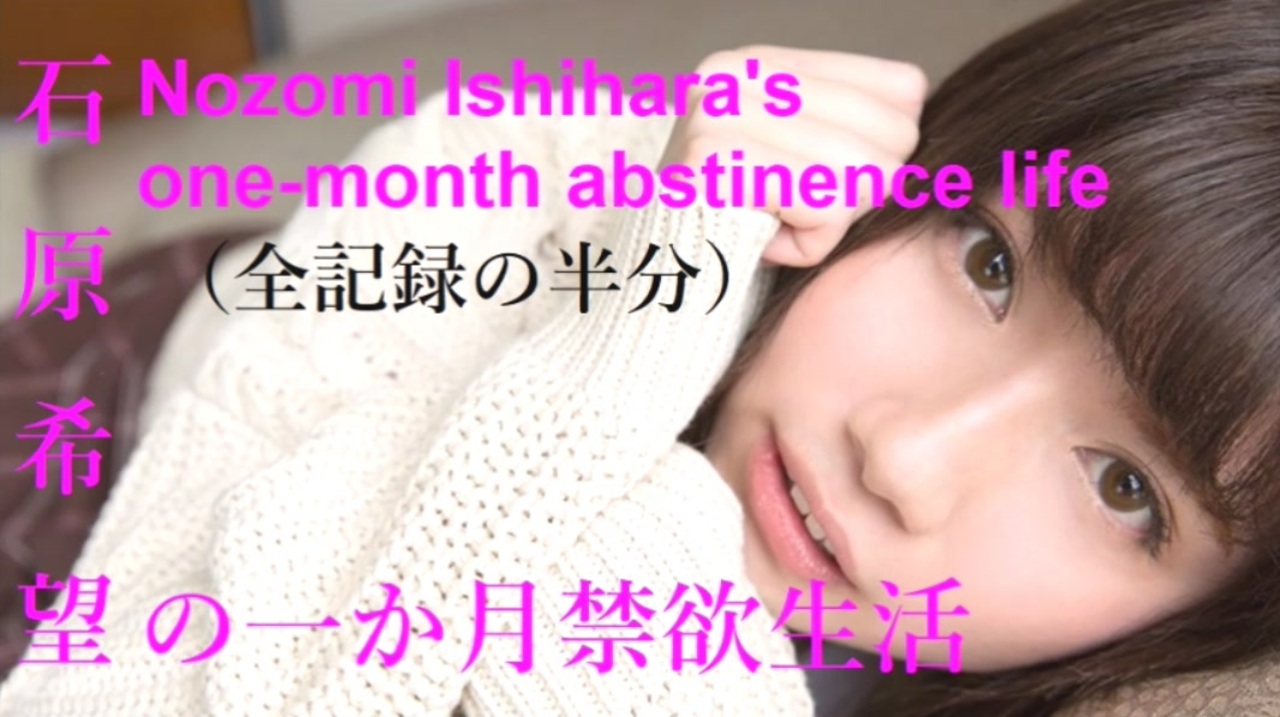 石原希望の一か月禁欲生活全記録。NOZOMI ISHIHARA's One-Month Abstinence Life Chapter1 - ニコニコ動画