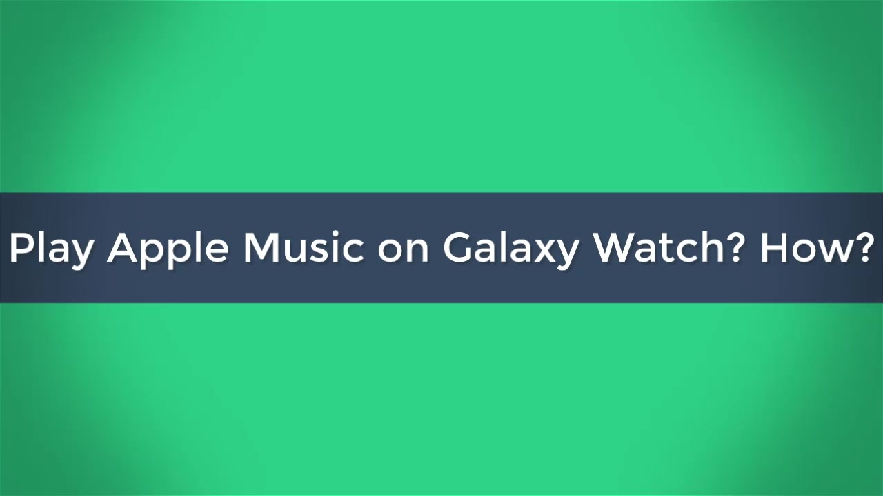 How To Play Apple Music On Galaxy Watch