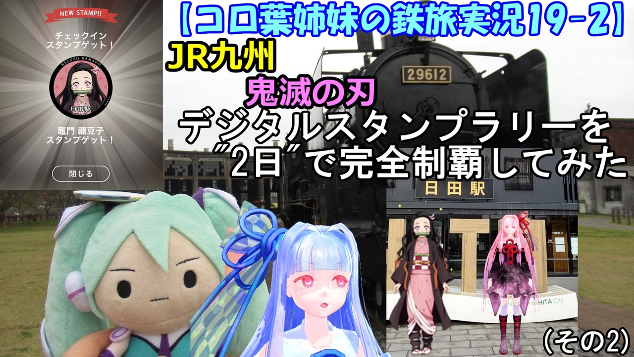 コロ葉姉妹の鉄旅実況19 2 Jr九州 鬼滅の刃デジタルスタンプラリーを2日で完全制覇してみた ニコニコ動画