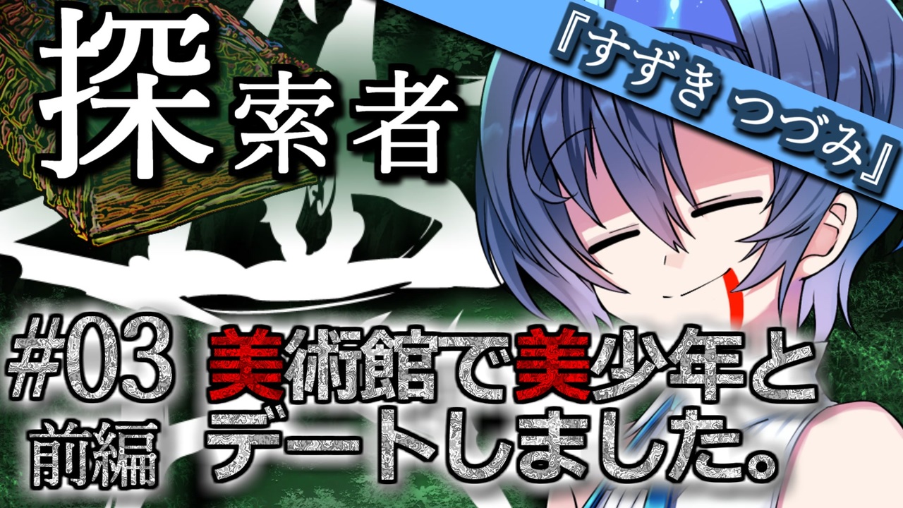 Voiceroid Cevio劇場 探索者 すずきつづみ 03 美術館で美少年とデートしました 前編 クトゥルフ神話 ニコニコ動画