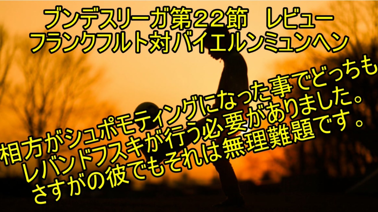 フランクフルトが前半優位に進めた理由と追い上げたバイエルンに足りなかった物 ブンデスリーガ22節フランクフルト対バイエルンミュンヘン ゆっくりレビュー ニコニコ動画