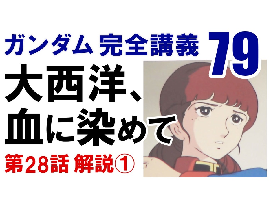 機動戦士ガンダム完全講義 第79回 第28話 大西洋 血に染めて その１ 解説 講座 動画 ニコニコ動画