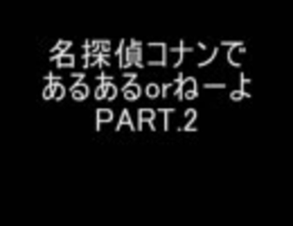 名探偵コナンであるあるorねーよ ｐａｒｔ２ ニコニコ動画