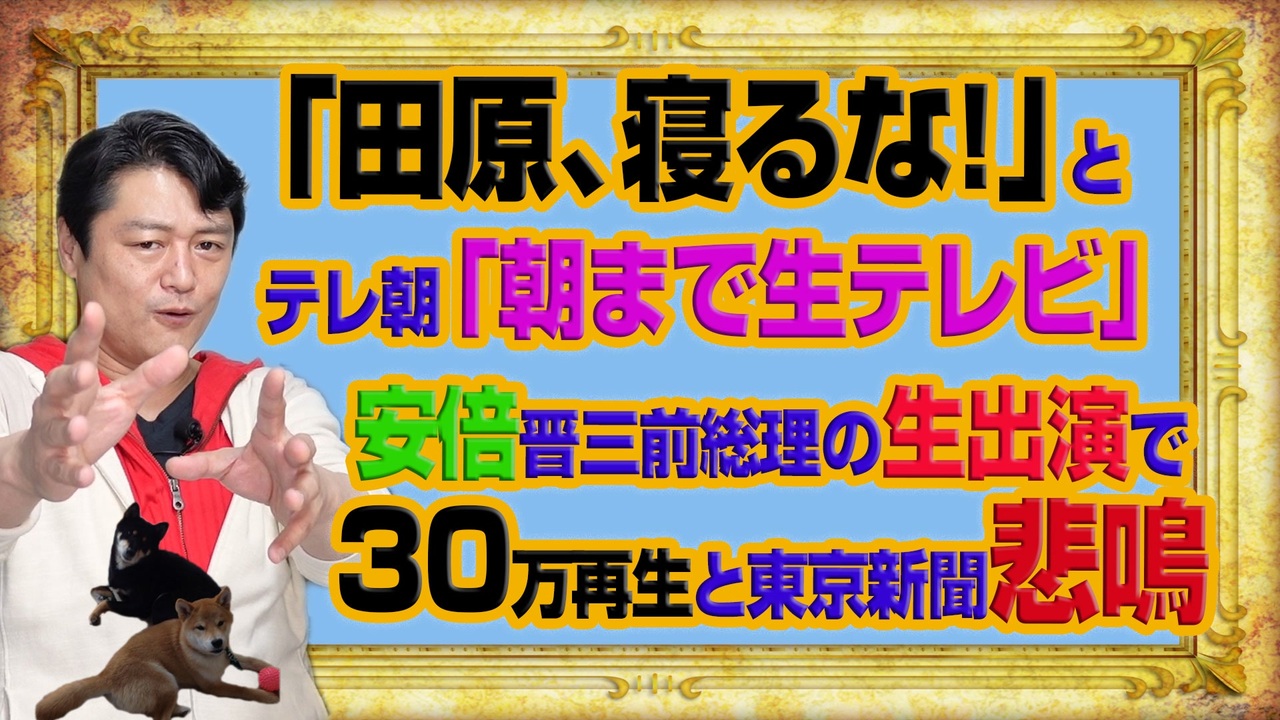 1030 田原 寝るな とテレビ朝日 朝まで生テレビ 安倍晋三前総理大臣の生出演で３０万再生と東京新聞の悲鳴 みやわきチャンネル 仮 1180restart1030 ニコニコ動画