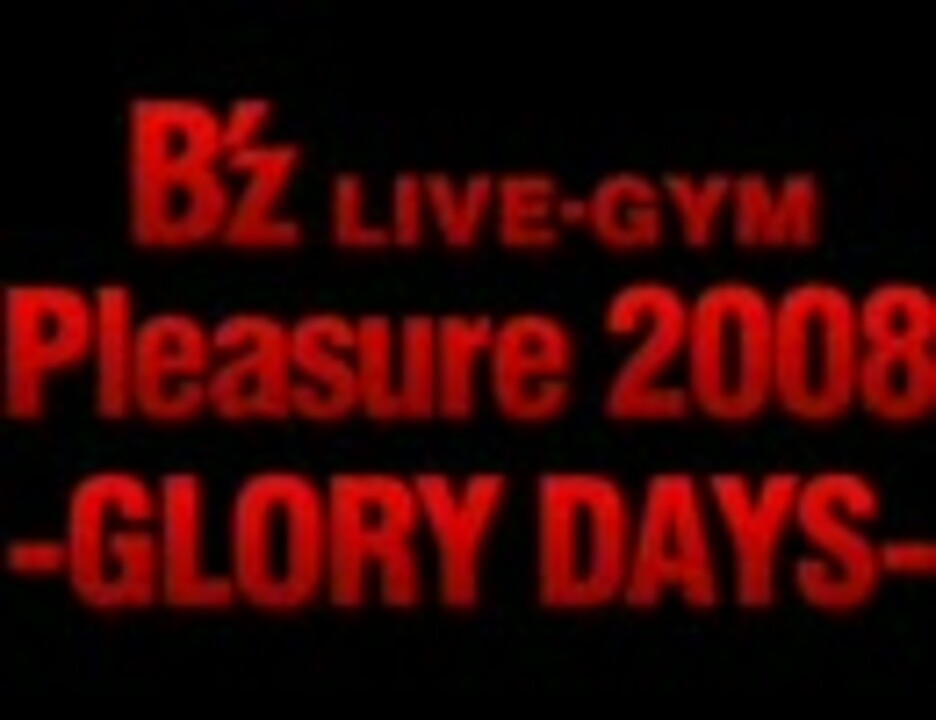 B'z LIVE-GYM 2008 -GLORY DAYS- - ニコニコ動画
