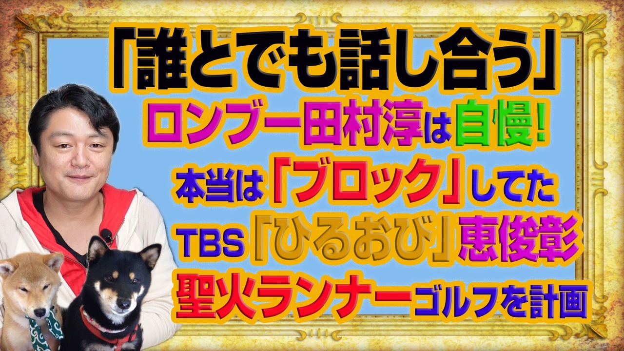 1032 誰とでも話し合う とロンブー田村淳はフジ バインキング で自慢するが ブロック 好き ｔｂｓ ひるおび の恵俊彰は聖火ランナー みやわきチャンネル 仮 11restart1032 ニコニコ動画