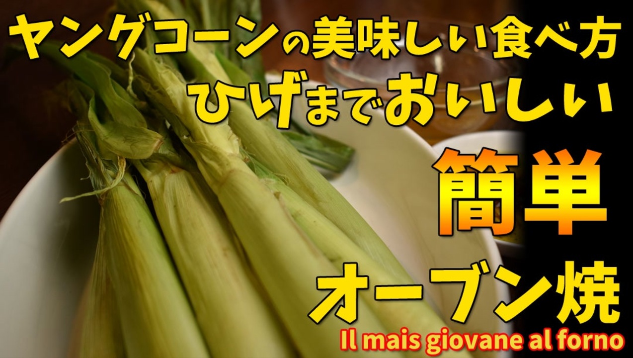 ひげまで美味しい ヤングコーンのオーブン焼き Il Mais Giovane Piccolo Al Forno ニコニコ動画